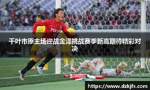 千叶市原主场迎战金泽挑战赛季新高期待精彩对决